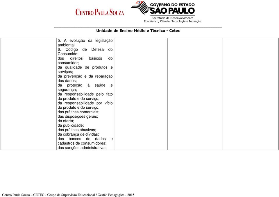 dos danos; da proteção à saúde e segurança; da responsabilidade pelo fato do produto e do serviço; da responsabilidade por vício do