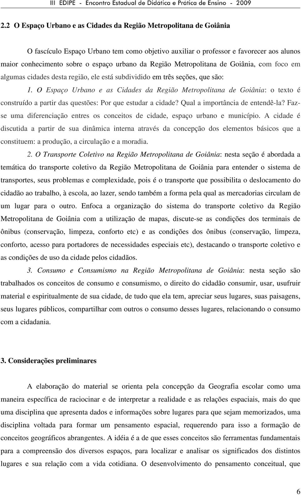 O Espaço Urbano e as Cidades da Região Metropolitana de Goiânia: o texto é construído a partir das questões: Por que estudar a cidade? Qual a importância de entendê-la?