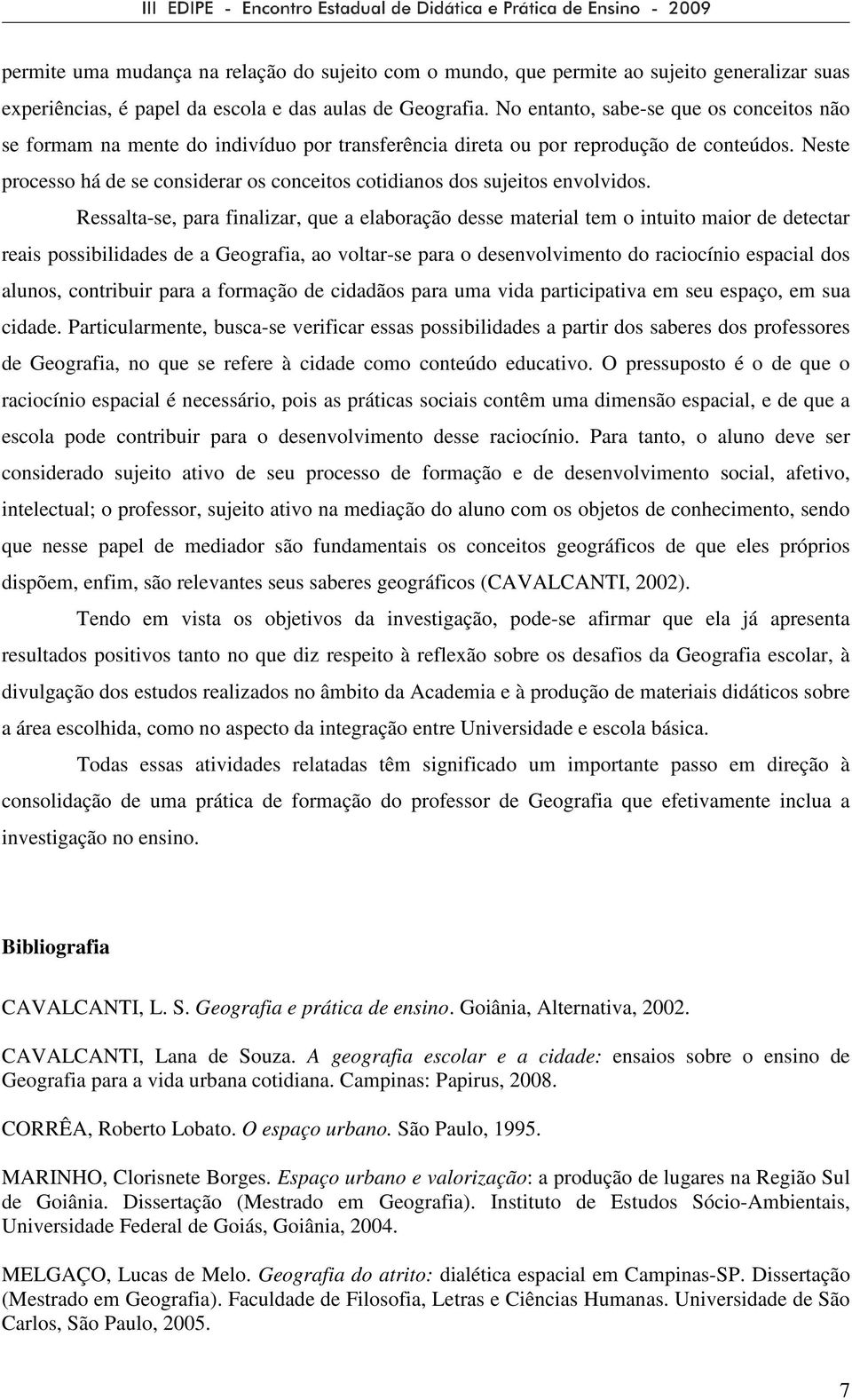 Neste processo há de se considerar os conceitos cotidianos dos sujeitos envolvidos.