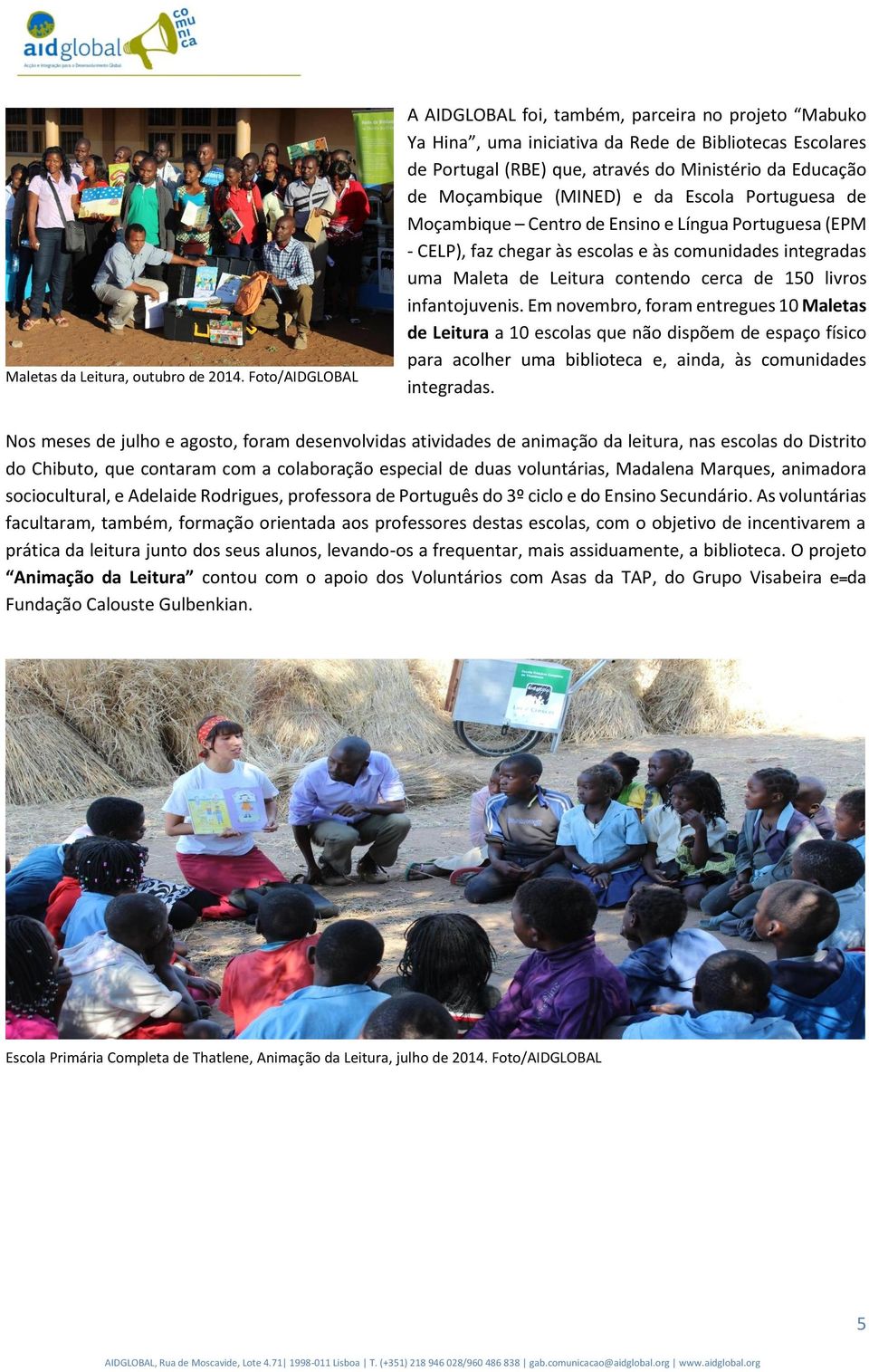 (MINED) e da Escola Portuguesa de Moçambique Centro de Ensino e Língua Portuguesa (EPM - CELP), faz chegar às escolas e às comunidades integradas uma Maleta de Leitura contendo cerca de 150 livros