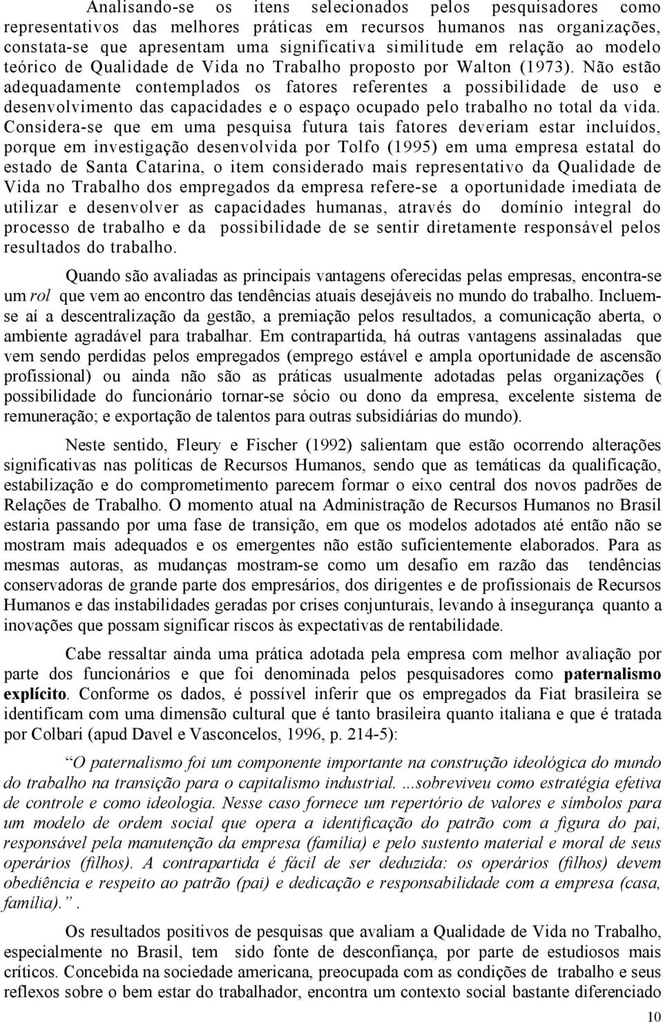 Não estão adequadamente contemplados os fatores referentes a possibilidade de uso e desenvolvimento das capacidades e o espaço ocupado pelo trabalho no total da vida.