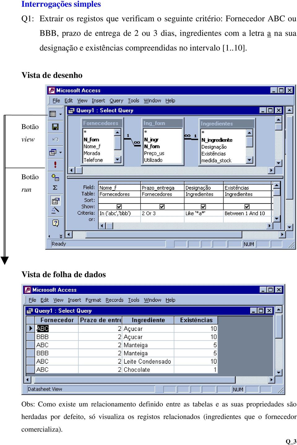 Vista de desenho Botão view Botão run Vista de folha de dados Obs: Como existe um relacionamento definido entre as tabelas