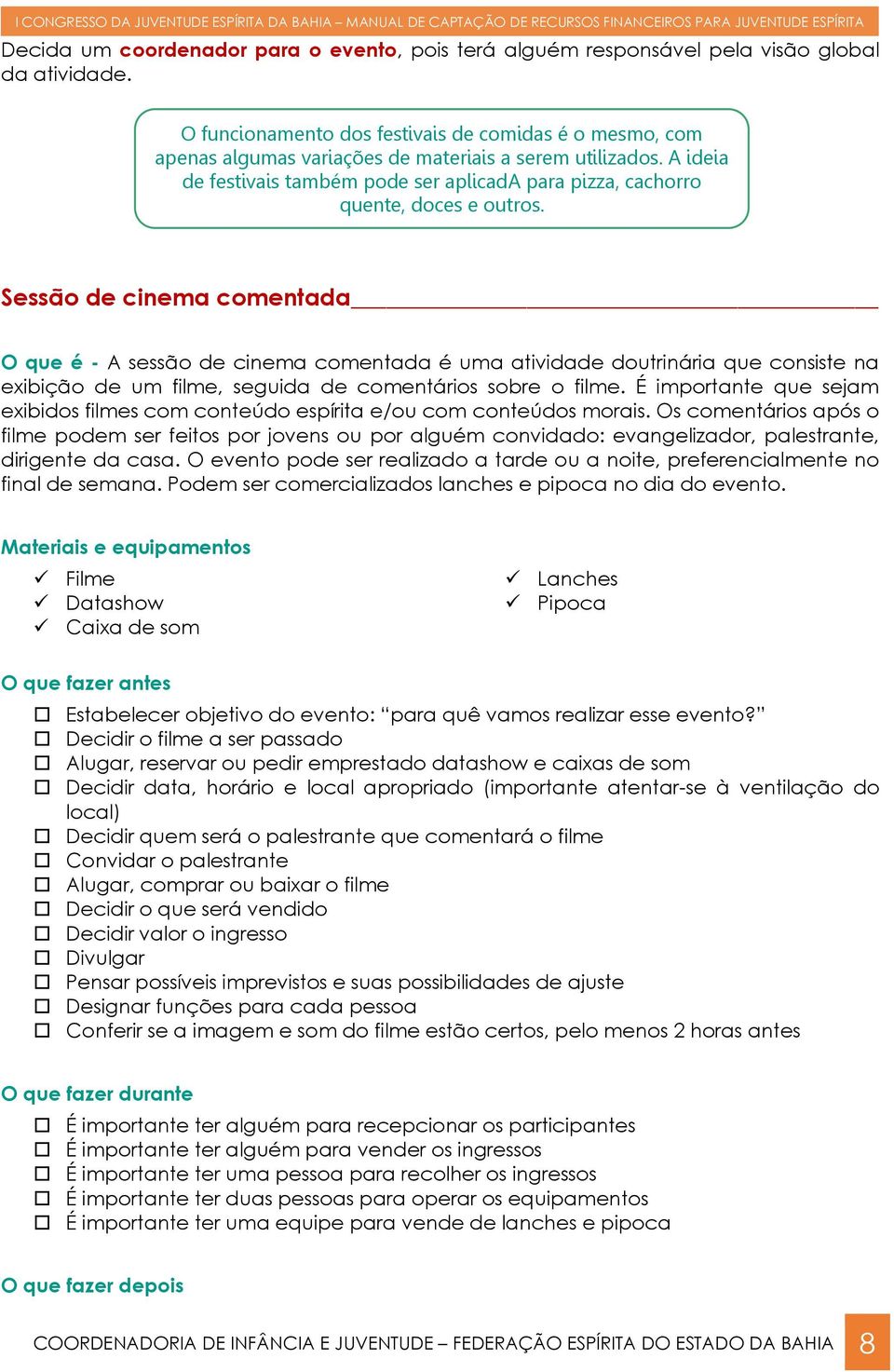 A ideia de festivais também pode ser aplicada para pizza, cachorro quente, doces e outros.