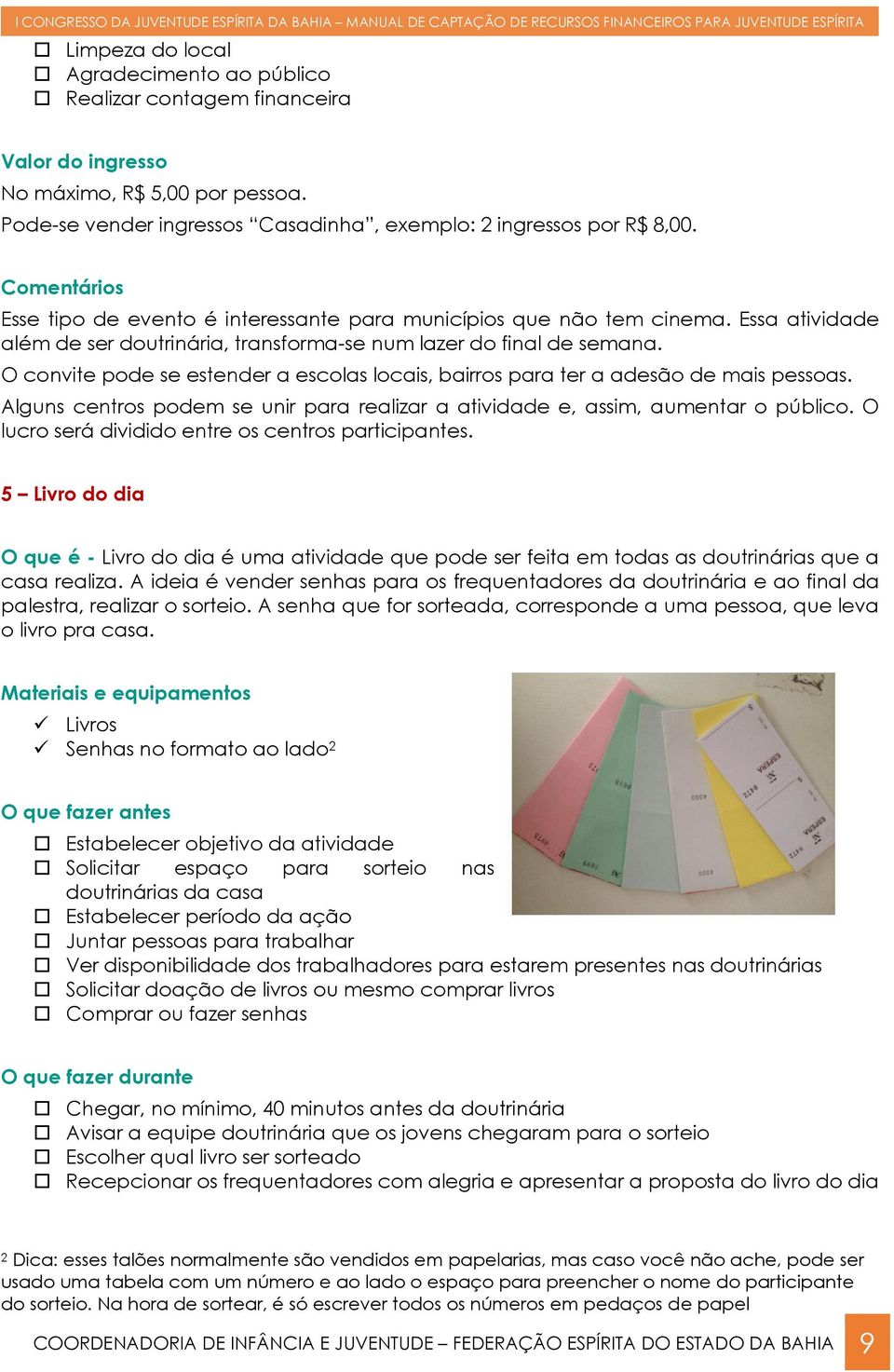 O convite pode se estender a escolas locais, bairros para ter a adesão de mais pessoas. Alguns centros podem se unir para realizar a atividade e, assim, aumentar o público.