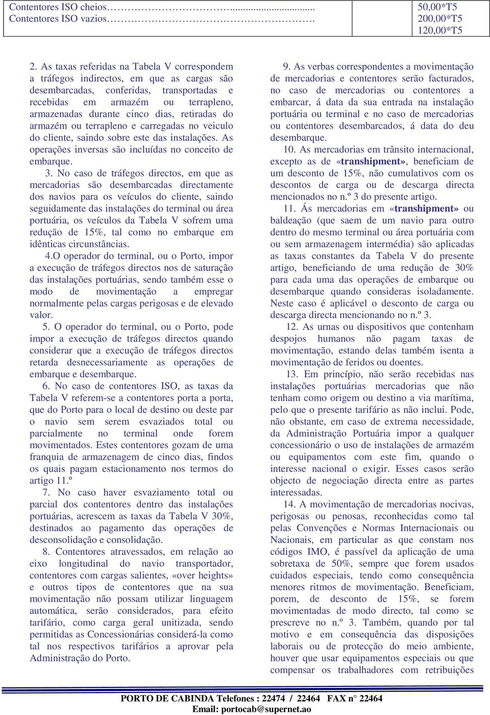 reiradas do armazém ou errapleno e carregadas no veiculo do cliene, saindo sobre ese das insalações. As operações inversas são incluídas no conceio de embarque. 3.