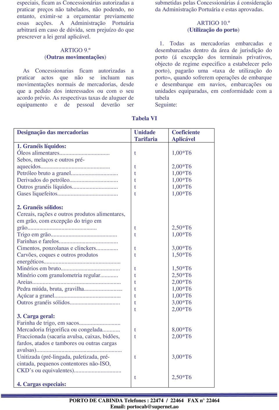 º (Ouras movimenações) As Concessionarias ficam auorizadas a praicar acos que não se incluam nas movimenações normais de mercadorias, desde que a pedido dos ineressados ou com o seu acordo prévio.