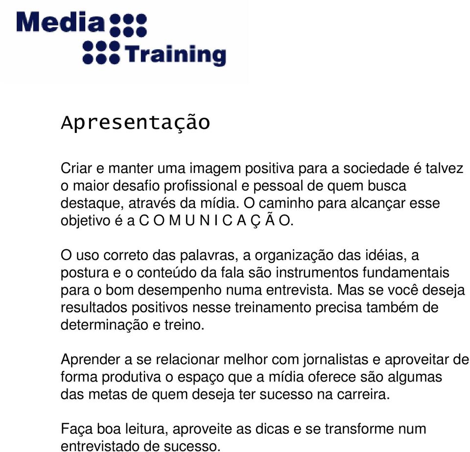 O uso correto das palavras, a organização das idéias, a postura e o conteúdo da fala são instrumentos fundamentais para o bom desempenho numa entrevista.