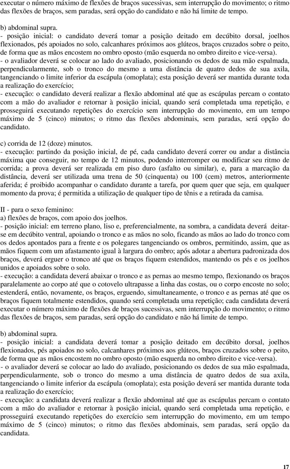 - posição inicial: o candidato deverá tomar a posição deitado em decúbito dorsal, joelhos flexionados, pés apoiados no solo, calcanhares próximos aos glúteos, braços cruzados sobre o peito, de forma