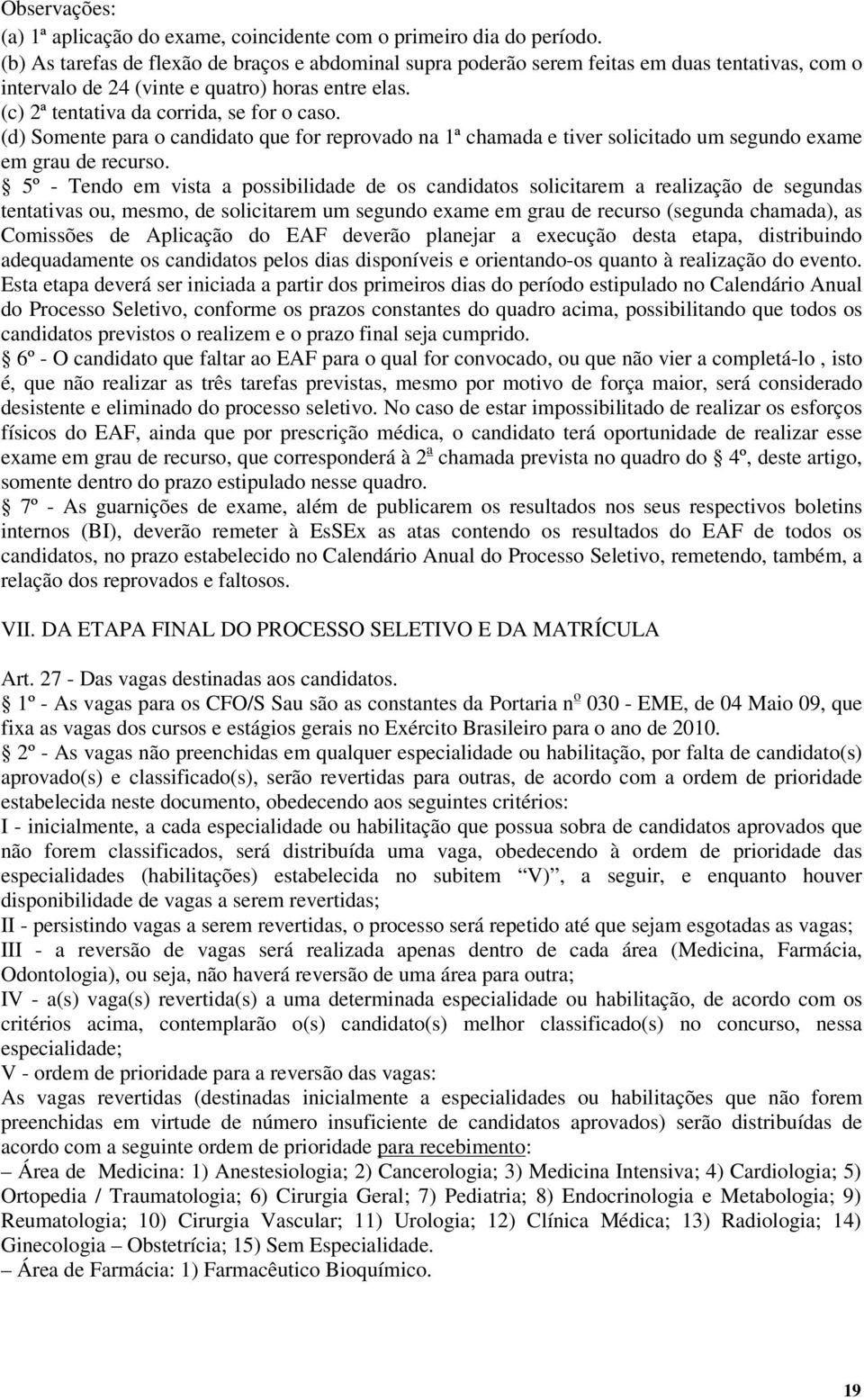 (d) Somente para o candidato que for reprovado na 1ª chamada e tiver solicitado um segundo exame em grau de recurso.