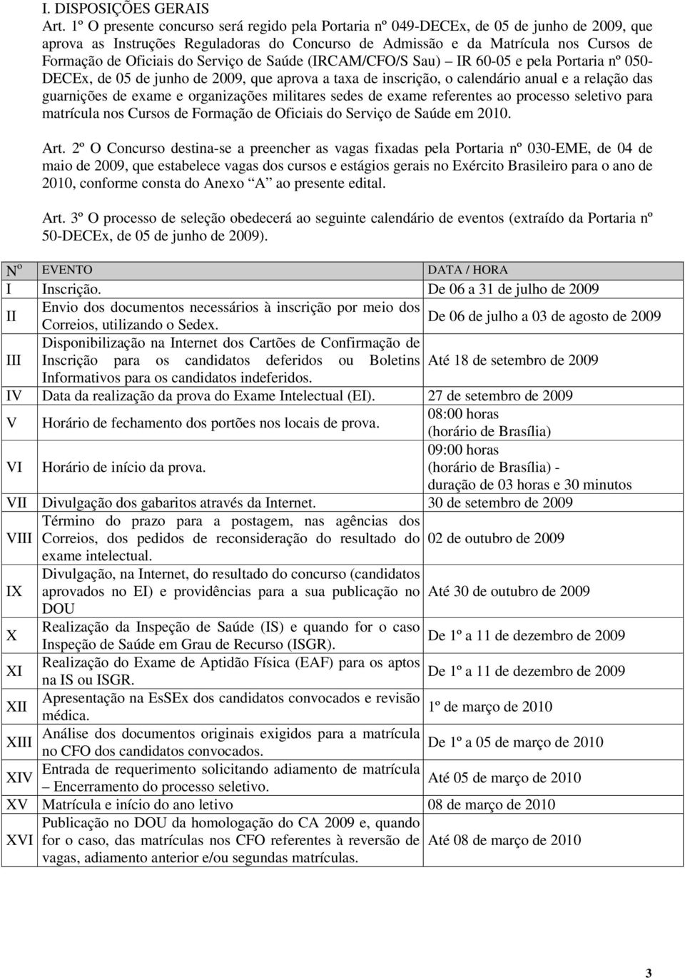 do Serviço de Saúde (IRCAM/CFO/S Sau) IR 60-05 e pela Portaria nº 050- DECEx, de 05 de junho de 2009, que aprova a taxa de inscrição, o calendário anual e a relação das guarnições de exame e