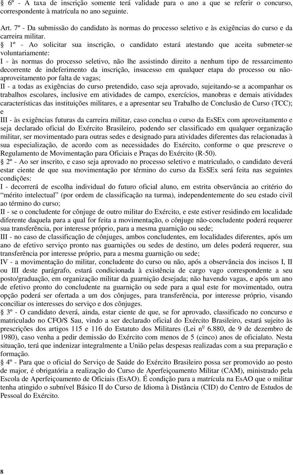 1º - Ao solicitar sua inscrição, o candidato estará atestando que aceita submeter-se voluntariamente: I - às normas do processo seletivo, não lhe assistindo direito a nenhum tipo de ressarcimento