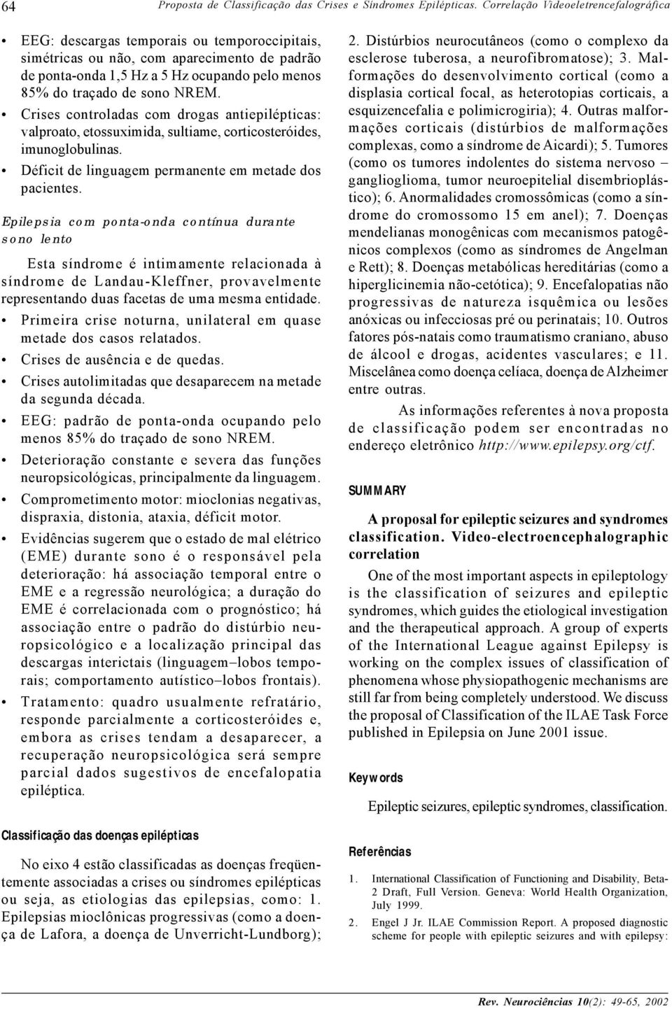 NREM. Crises controladas com drogas antiepilépticas: valproato, etossuximida, sultiame, corticosteróides, imunoglobulinas. Déficit de linguagem permanente em metade dos pacientes.