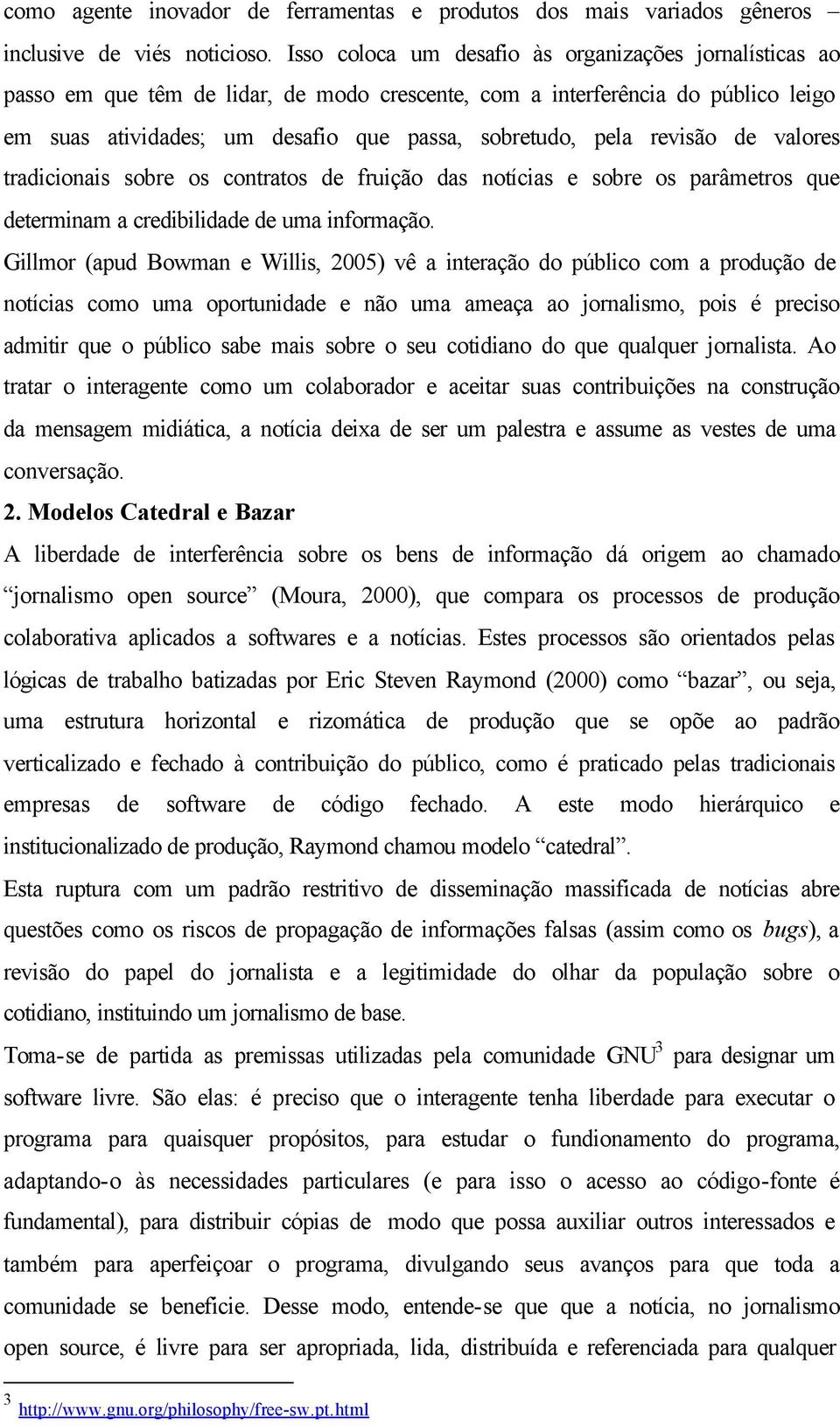 revisão de valores tradicionais sobre os contratos de fruição das notícias e sobre os parâmetros que determinam a credibilidade de uma informação.