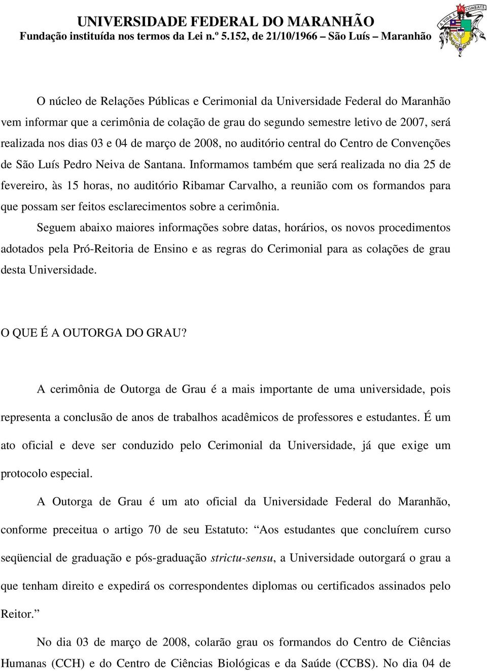 Informamos também que será realizada no dia 25 de fevereiro, às 15 horas, no auditório Ribamar Carvalho, a reunião com os formandos para que possam ser feitos esclarecimentos sobre a cerimônia.