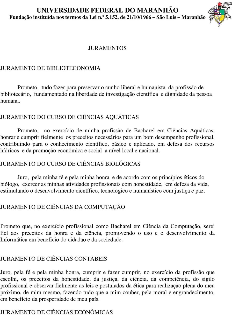 JURAMENTO DO CURSO DE CIÊNCIAS AQUÁTICAS Prometo, no exercício de minha profissão de Bacharel em Ciências Aquáticas, honrar e cumprir fielmente os preceitos necessários para um bom desempenho