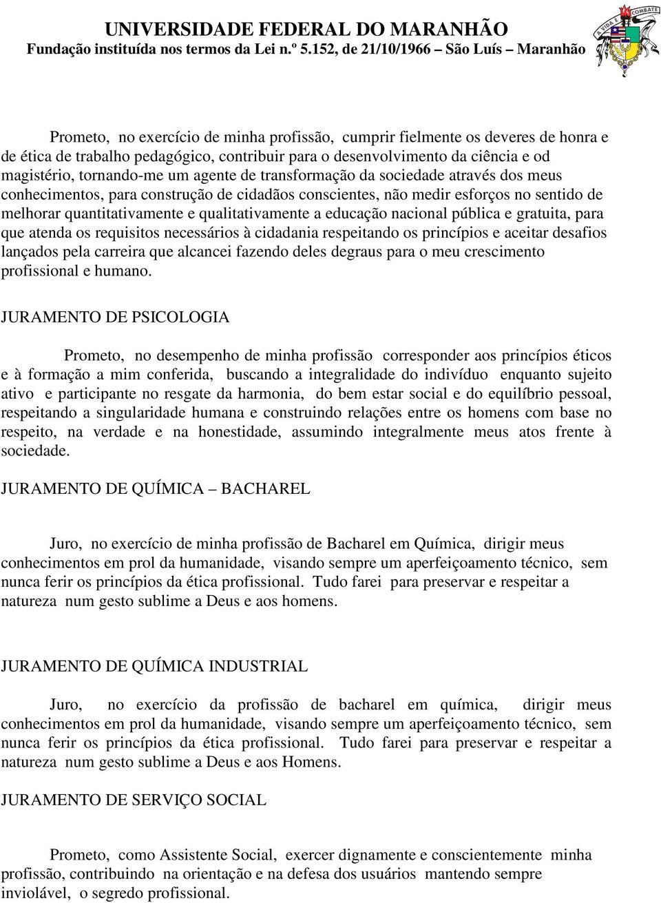 nacional pública e gratuita, para que atenda os requisitos necessários à cidadania respeitando os princípios e aceitar desafios lançados pela carreira que alcancei fazendo deles degraus para o meu