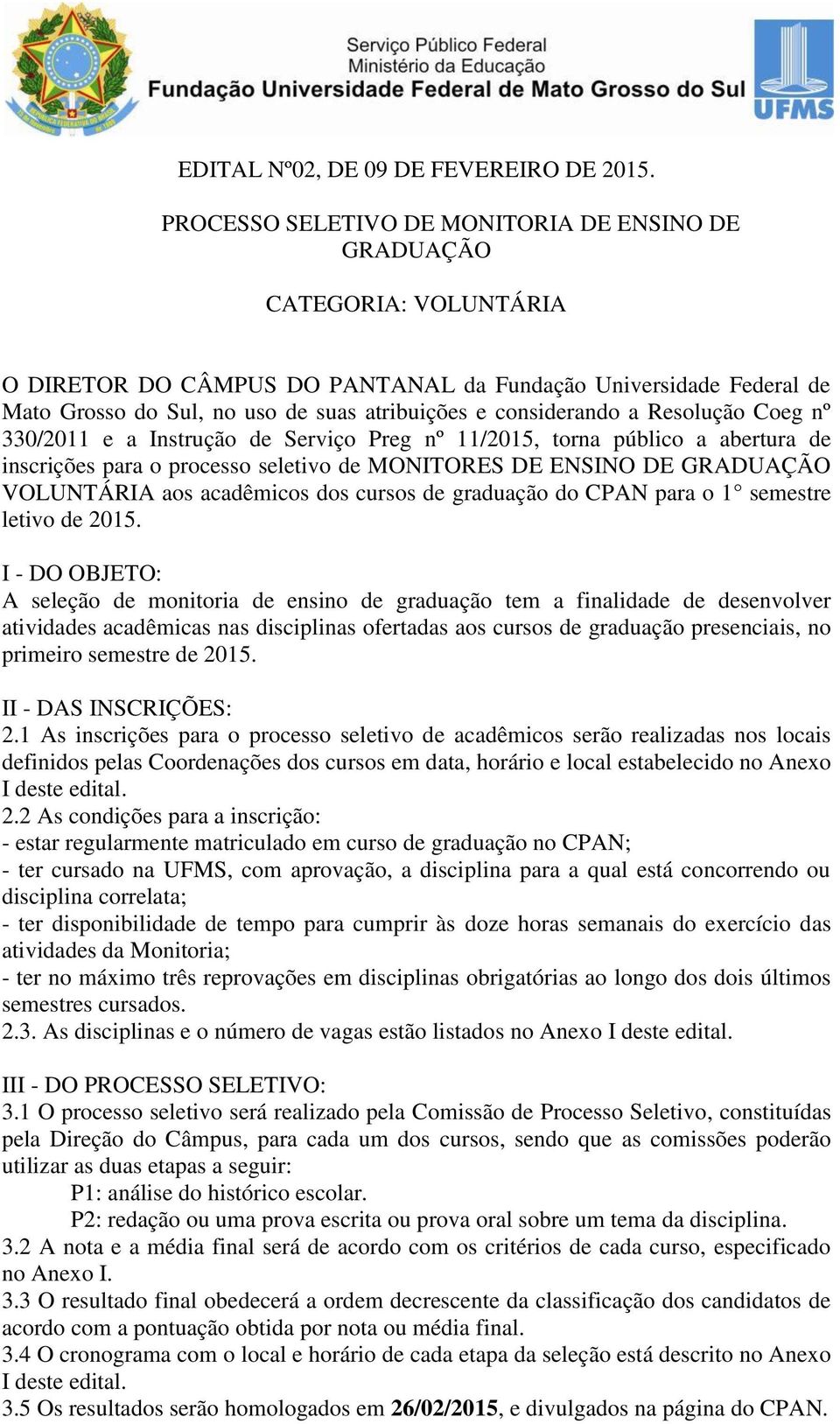 considerando a Resolução Coeg nº 330/0 e a Instrução de Serviço Preg nº /05, torna público a abertura de inscrições para o processo seletivo de MONITORES DE ENSINO DE GRADUAÇÃO VOLUNTÁRIA aos