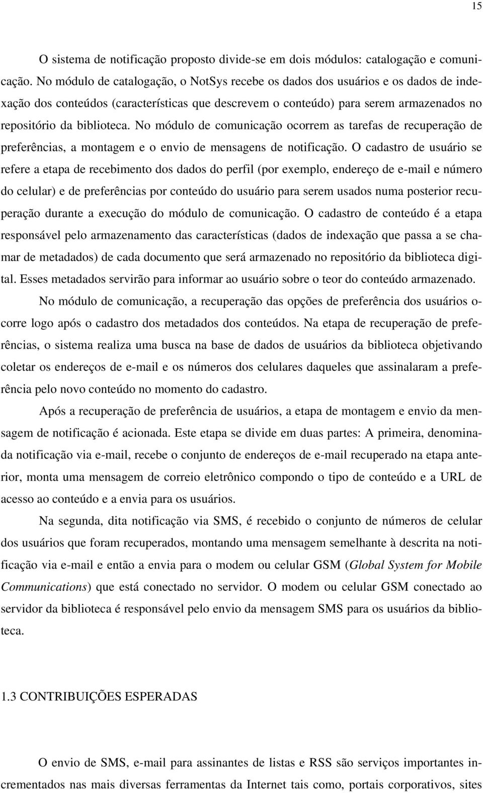 No módulo de comunicação ocorrem as tarefas de recuperação de preferências, a montagem e o envio de mensagens de notificação.