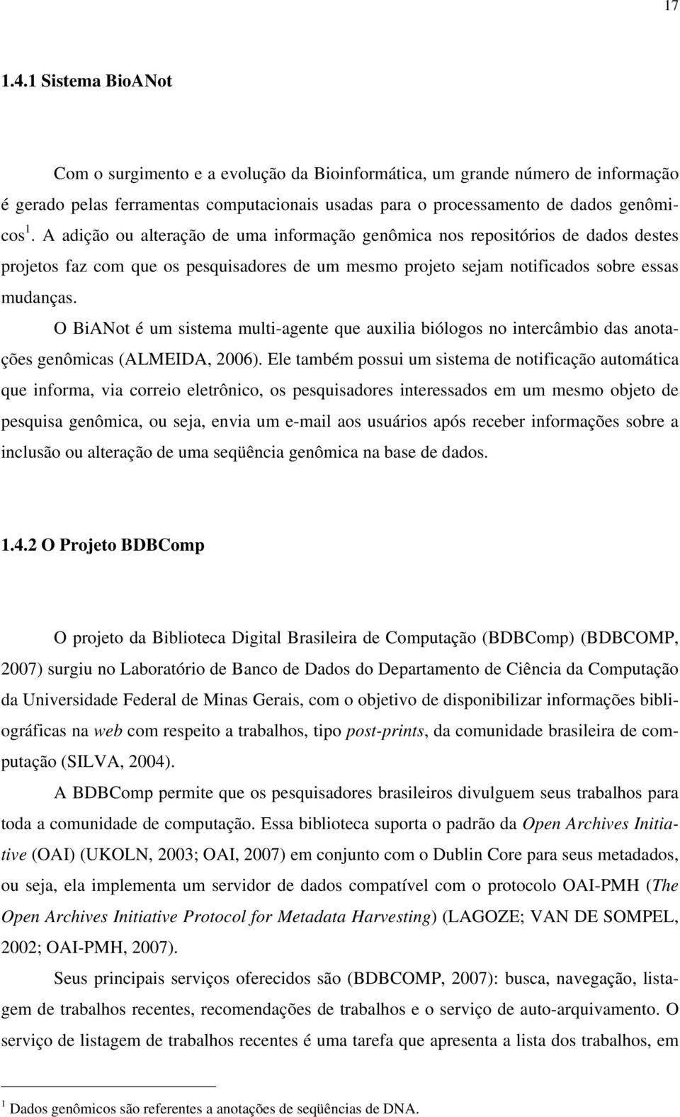 O BiANot é um sistema multi-agente que auxilia biólogos no intercâmbio das anotações genômicas (ALMEIDA, 2006).