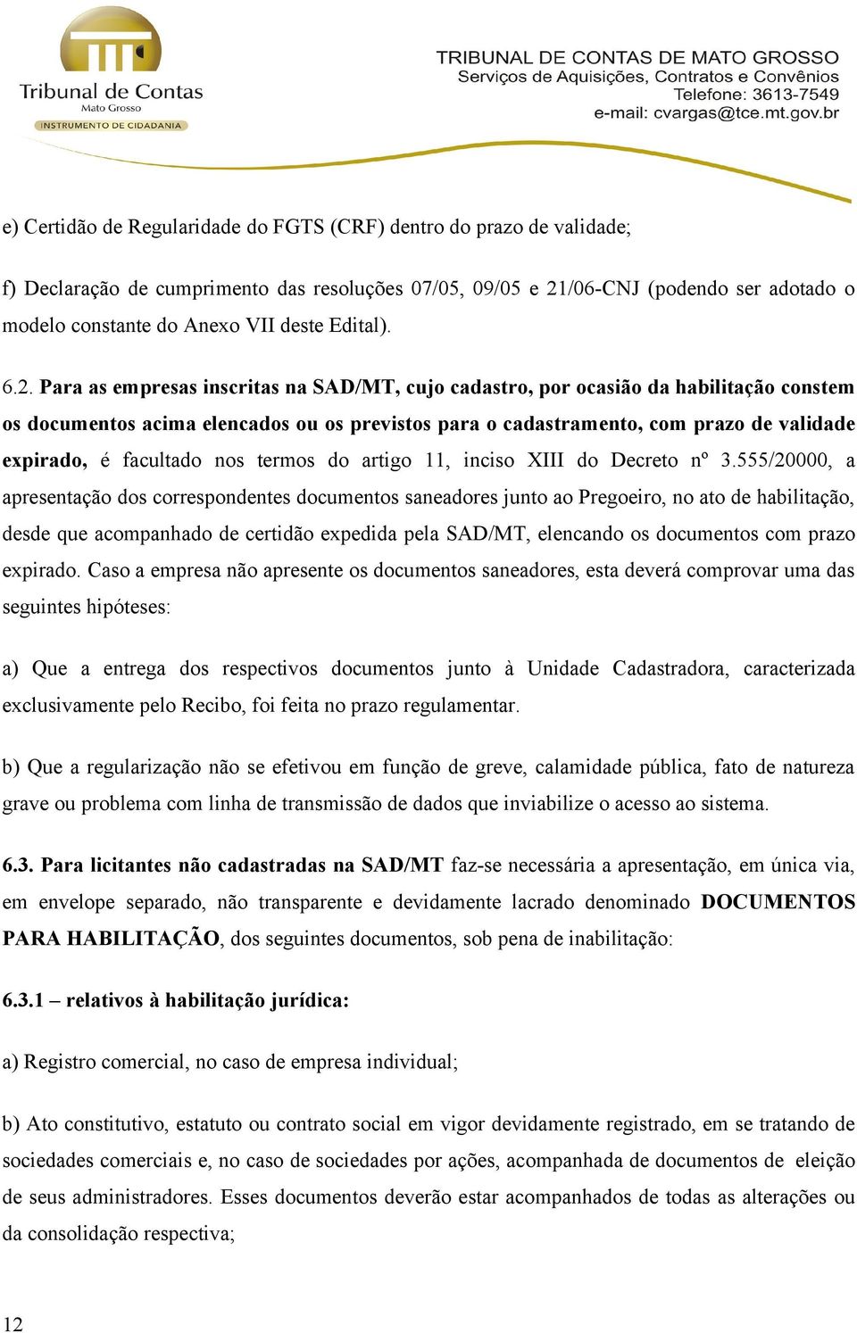 Para as empresas inscritas na SAD/MT, cujo cadastro, por ocasião da habilitação constem os documentos acima elencados ou os previstos para o cadastramento, com prazo de validade expirado, é facultado