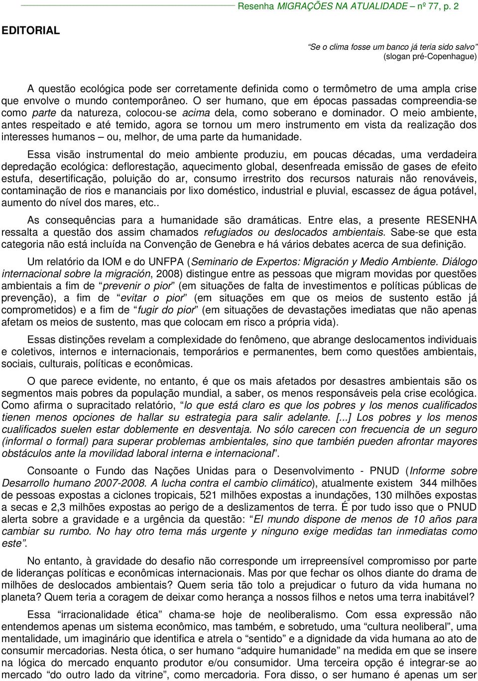 contemporâneo. O ser humano, que em épocas passadas compreendia-se como parte da natureza, colocou-se acima dela, como soberano e dominador.