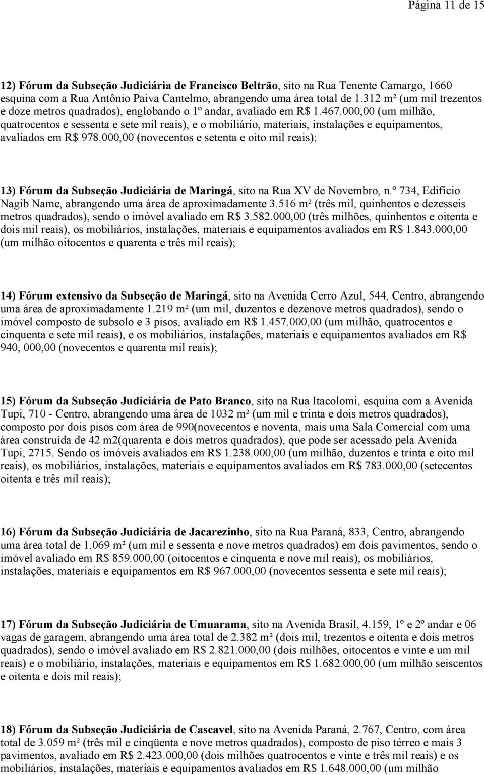 000,00 (um milhão, quatrocentos e sessenta e sete mil reais), e o mobiliário, materiais, instalações e equipamentos, avaliados em R$ 978.