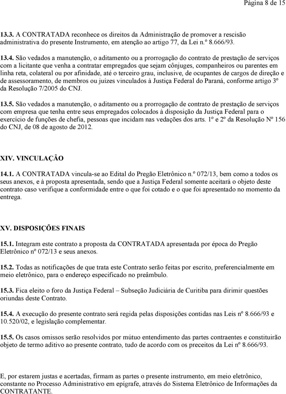 reta, colateral ou por afinidade, até o terceiro grau, inclusive, de ocupantes de cargos de direção e de assessoramento, de membros ou juízes vinculados à Justiça Federal do Paraná, conforme artigo