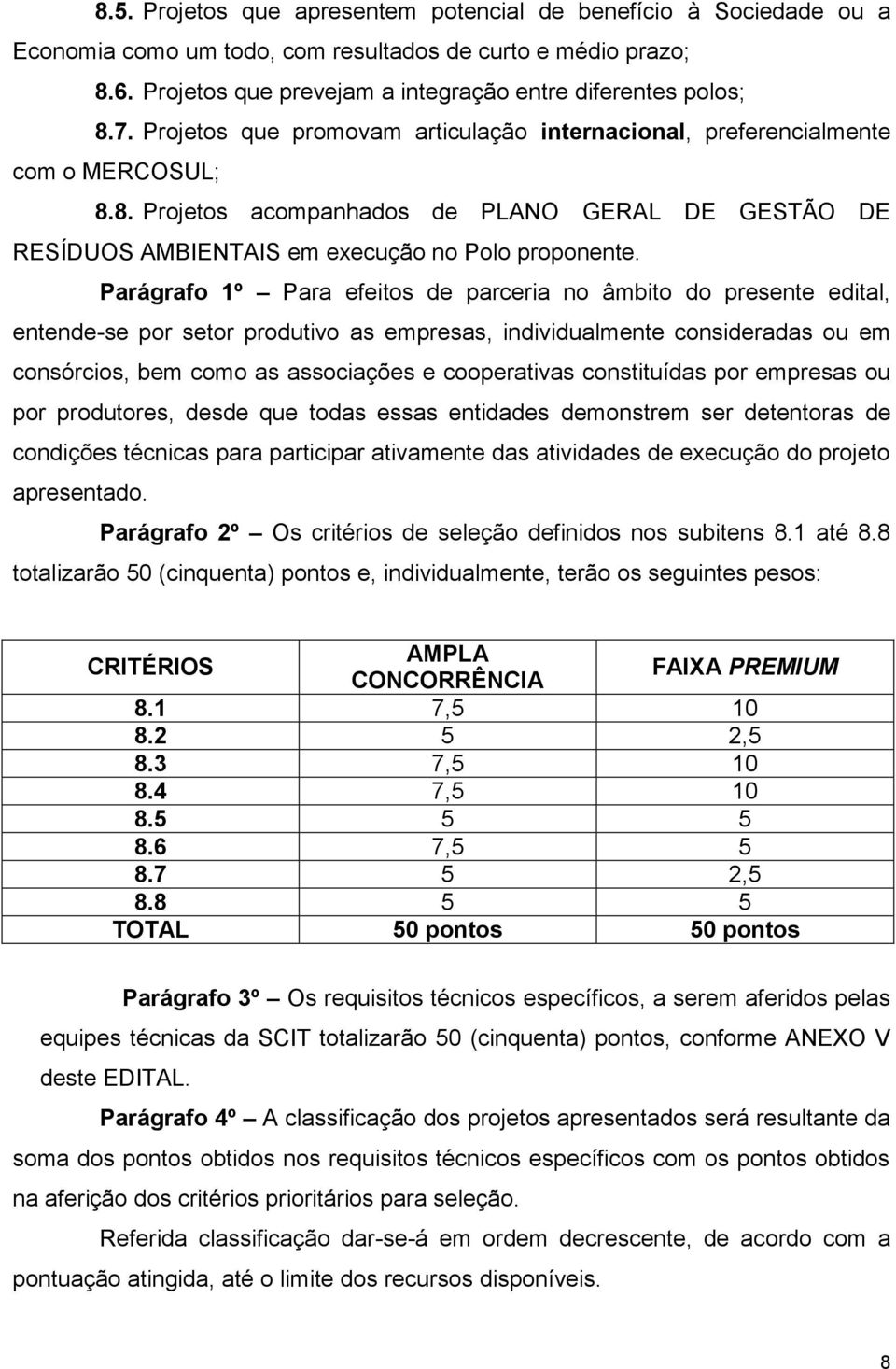 Parágrafo 1º Para efeitos de parceria no âmbito do presente edital, entende-se por setor produtivo as empresas, individualmente consideradas ou em consórcios, bem como as associações e cooperativas