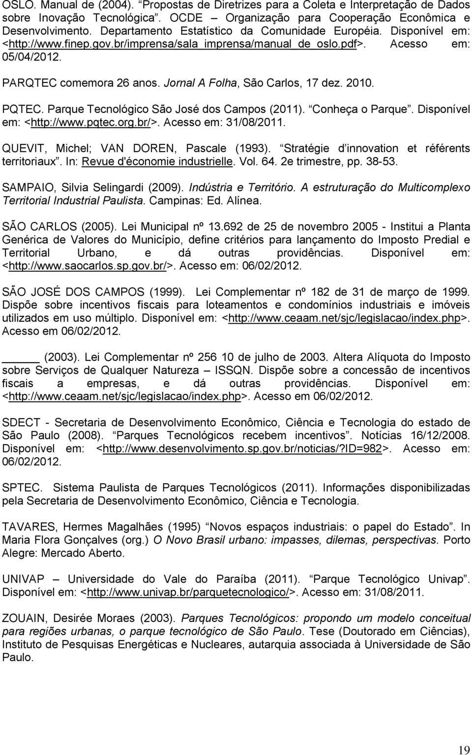 Jornal A Folha, São Carlos, 17 dez. 2010. PQTEC. Parque Tecnológico São José dos Campos (2011). Conheça o Parque. Disponível em: <http://www.pqtec.org.br/>. Acesso em: 31/08/2011.