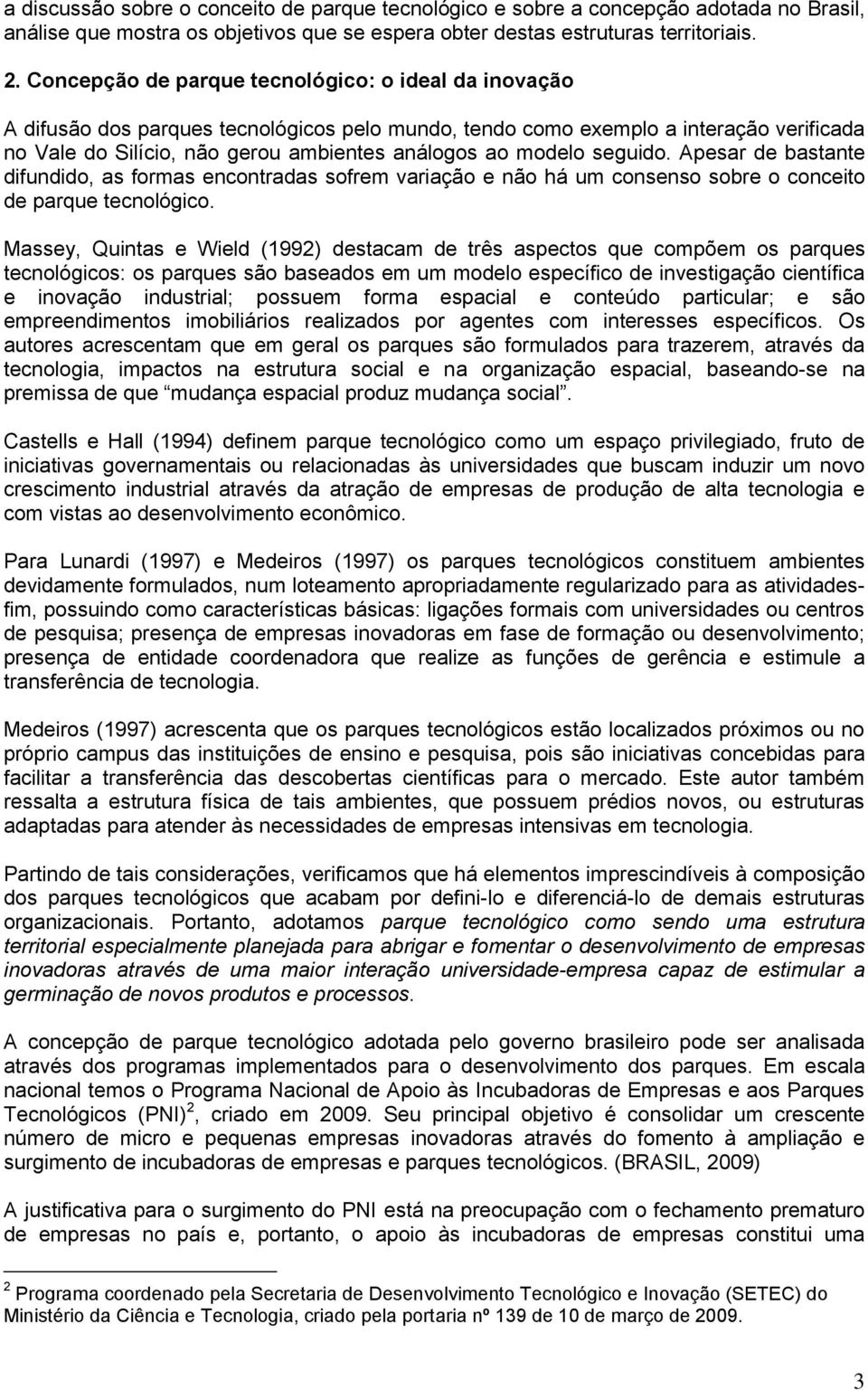 modelo seguido. Apesar de bastante difundido, as formas encontradas sofrem variação e não há um consenso sobre o conceito de parque tecnológico.