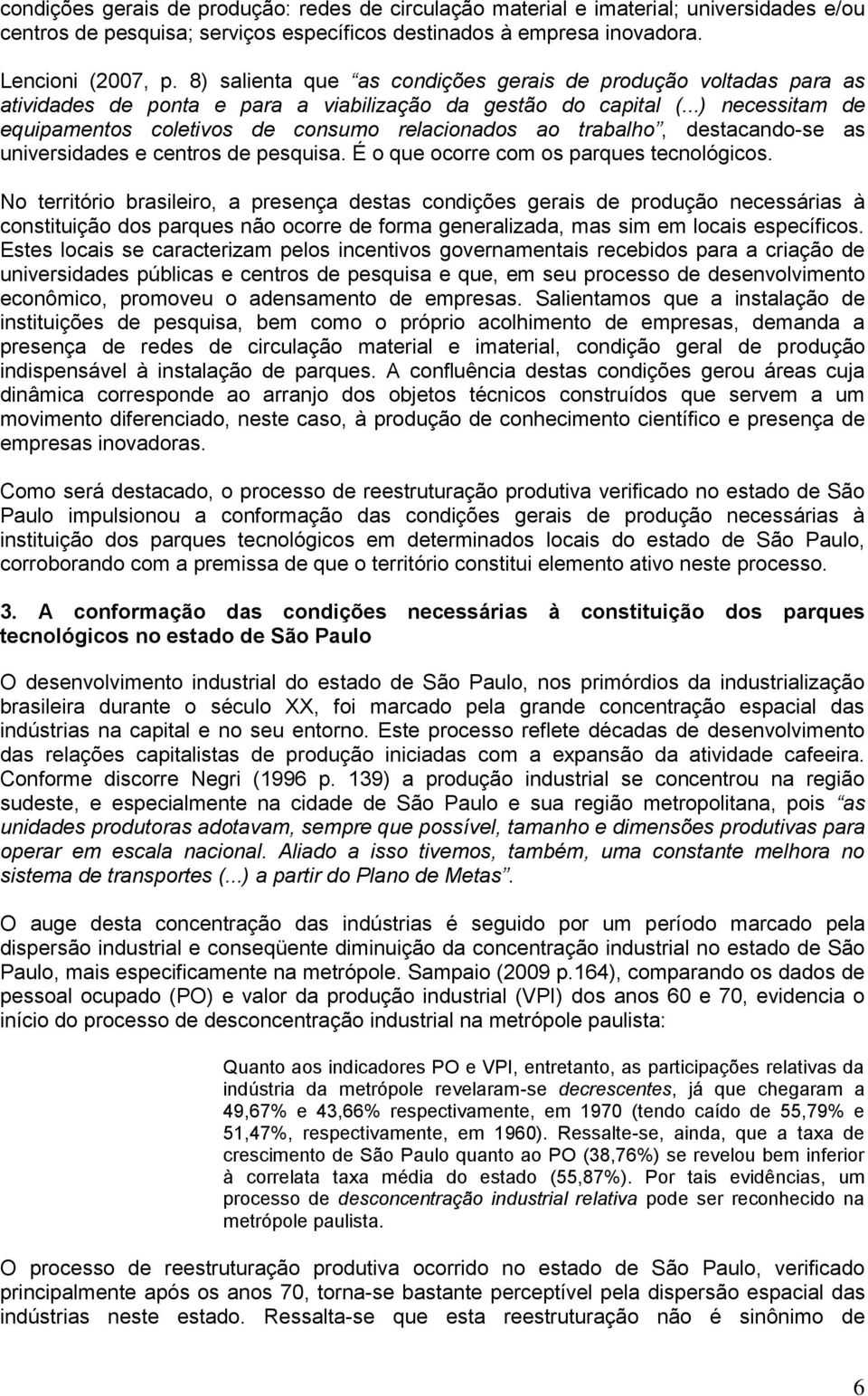 ..) necessitam de equipamentos coletivos de consumo relacionados ao trabalho, destacando-se as universidades e centros de pesquisa. É o que ocorre com os parques tecnológicos.