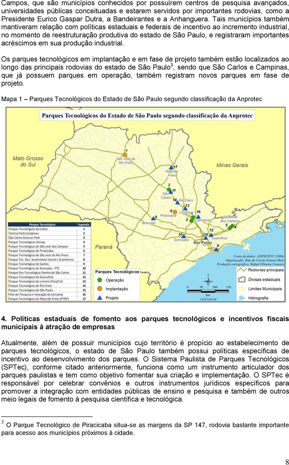 Tais municípios também mantiveram relação com políticas estaduais e federais de incentivo ao incremento industrial, no momento de reestruturação produtiva do estado de São Paulo, e registraram