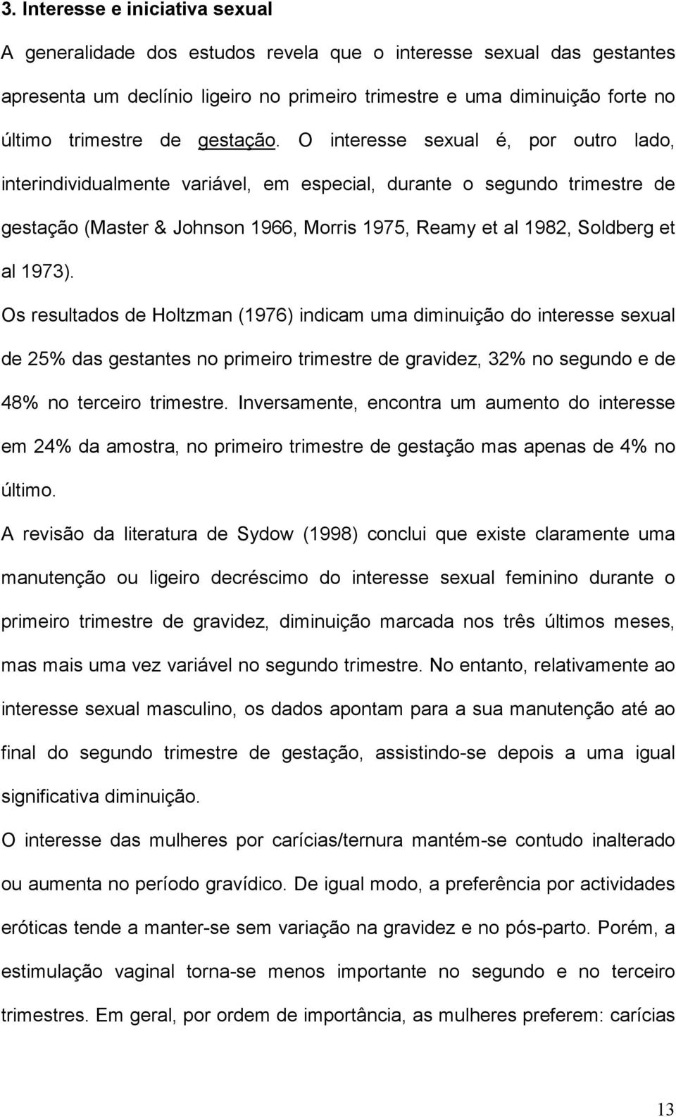 O interesse sexual é, por outro lado, interindividualmente variável, em especial, durante o segundo trimestre de gestação (Master & Johnson 1966, Morris 1975, Reamy et al 1982, Soldberg et al 1973).