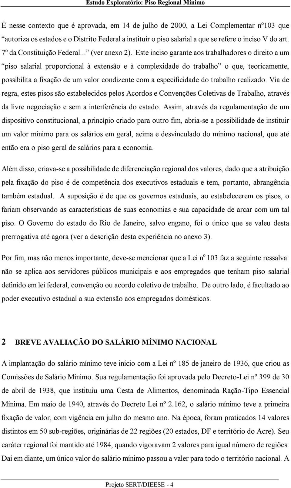 Este inciso garante aos trabalhadores o direito a um piso salarial proporcional à extensão e à complexidade do trabalho o que, teoricamente, possibilita a fixação de um valor condizente com a