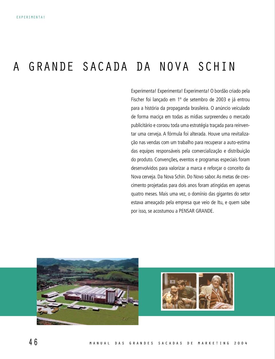 Houve uma revitalização nas vendas com um trabalho para recuperar a auto-estima das equipes responsáveis pela comercialização e distribuição do produto.