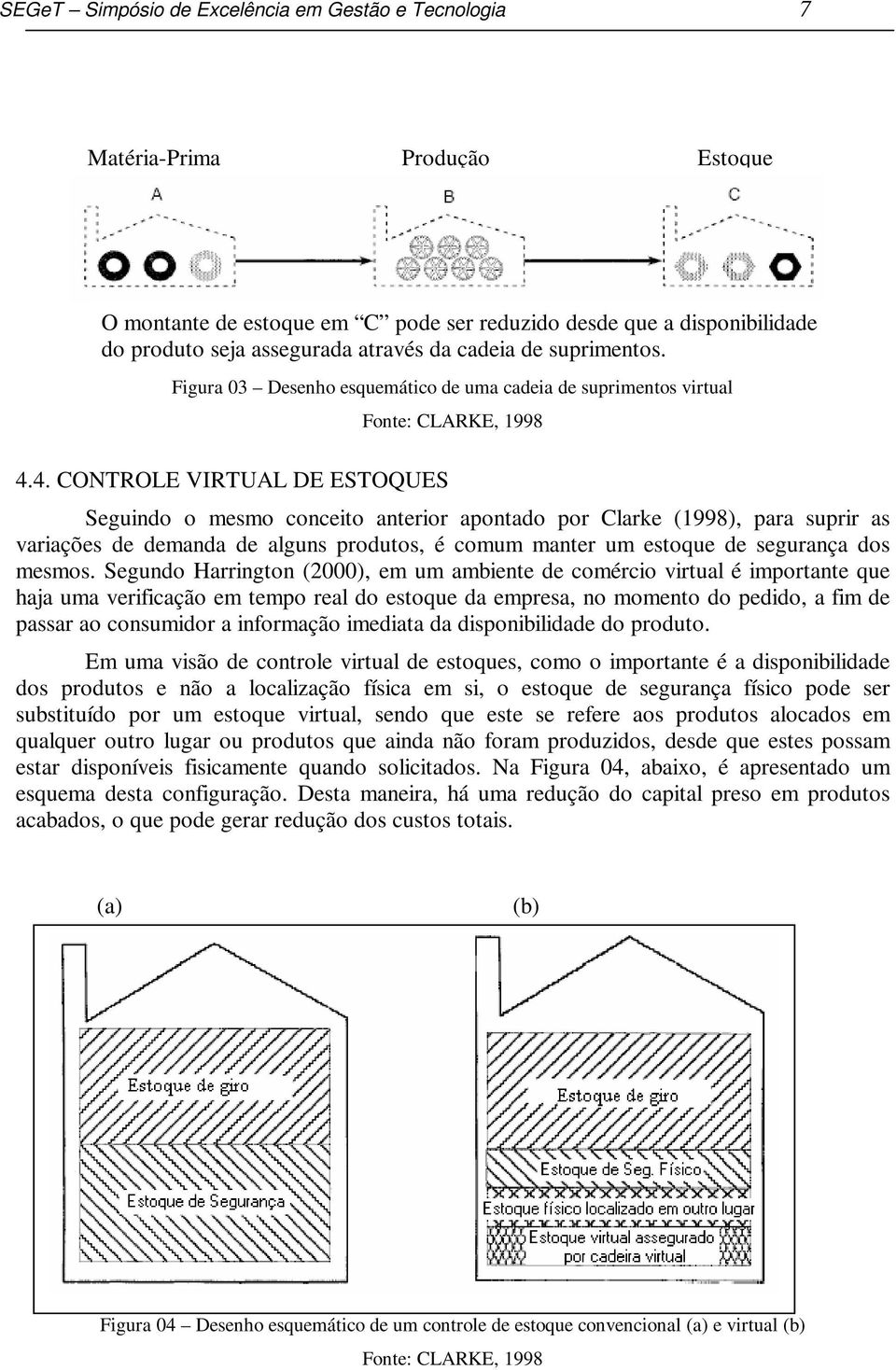 4. CONTROLE VIRTUAL DE ESTOQUES Seguindo o mesmo conceito anterior apontado por Clarke (1998), para suprir as variações de demanda de alguns produtos, é comum manter um estoque de segurança dos