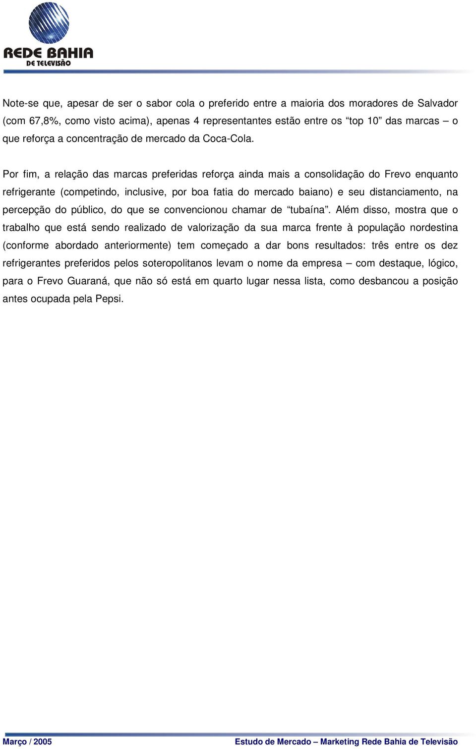 Por fim, a relação das marcas preferidas reforça ainda mais a consolidação do Frevo enquanto refrigerante (competindo, inclusive, por boa fatia do mercado baiano) e seu distanciamento, na percepção