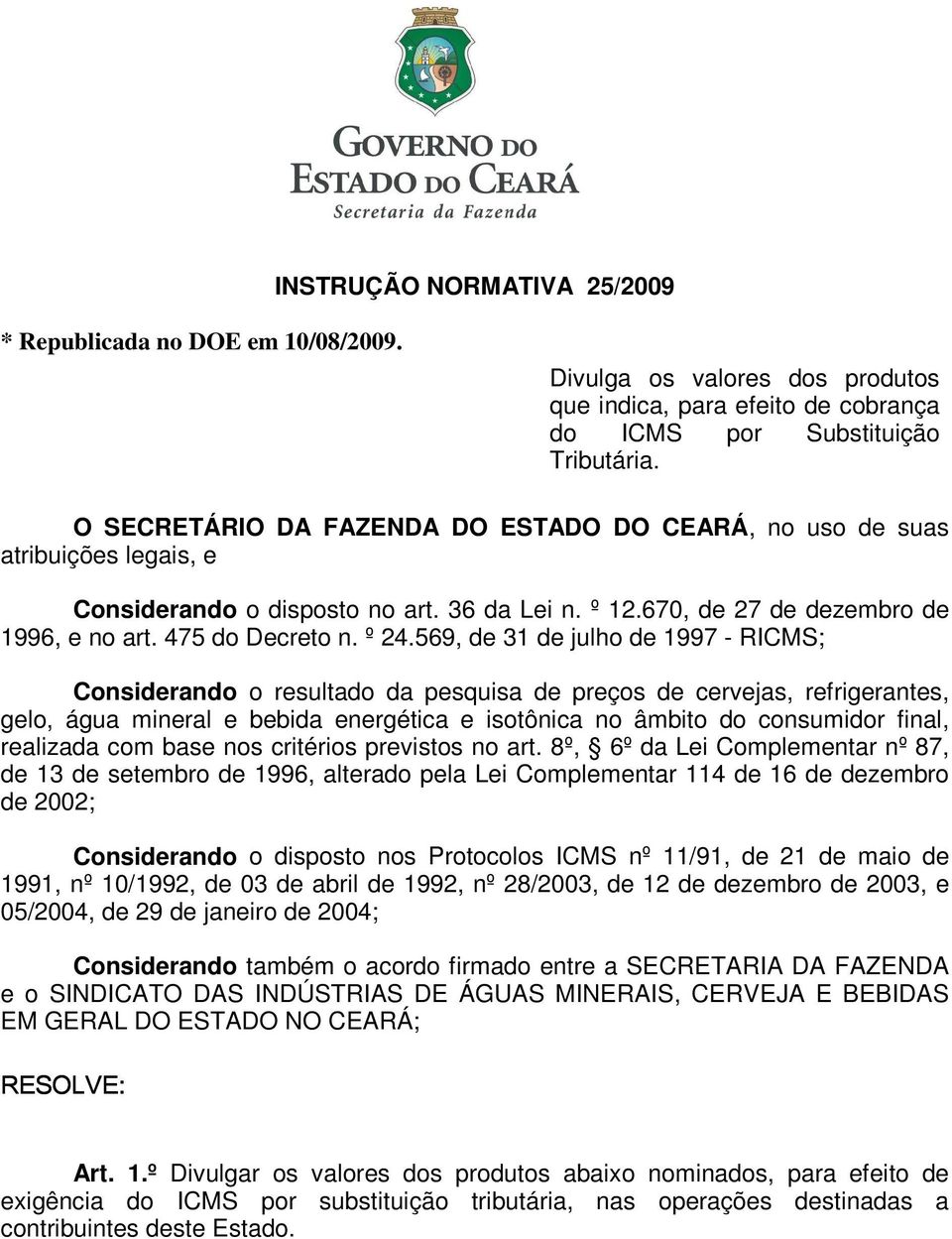 569, de 31 de julho de 1997 - RICMS; Considerando o resultado da pesquisa de preços de cervejas, refrigerantes, gelo, água mineral e bebida energética e isotônica no âmbito do consumidor final,