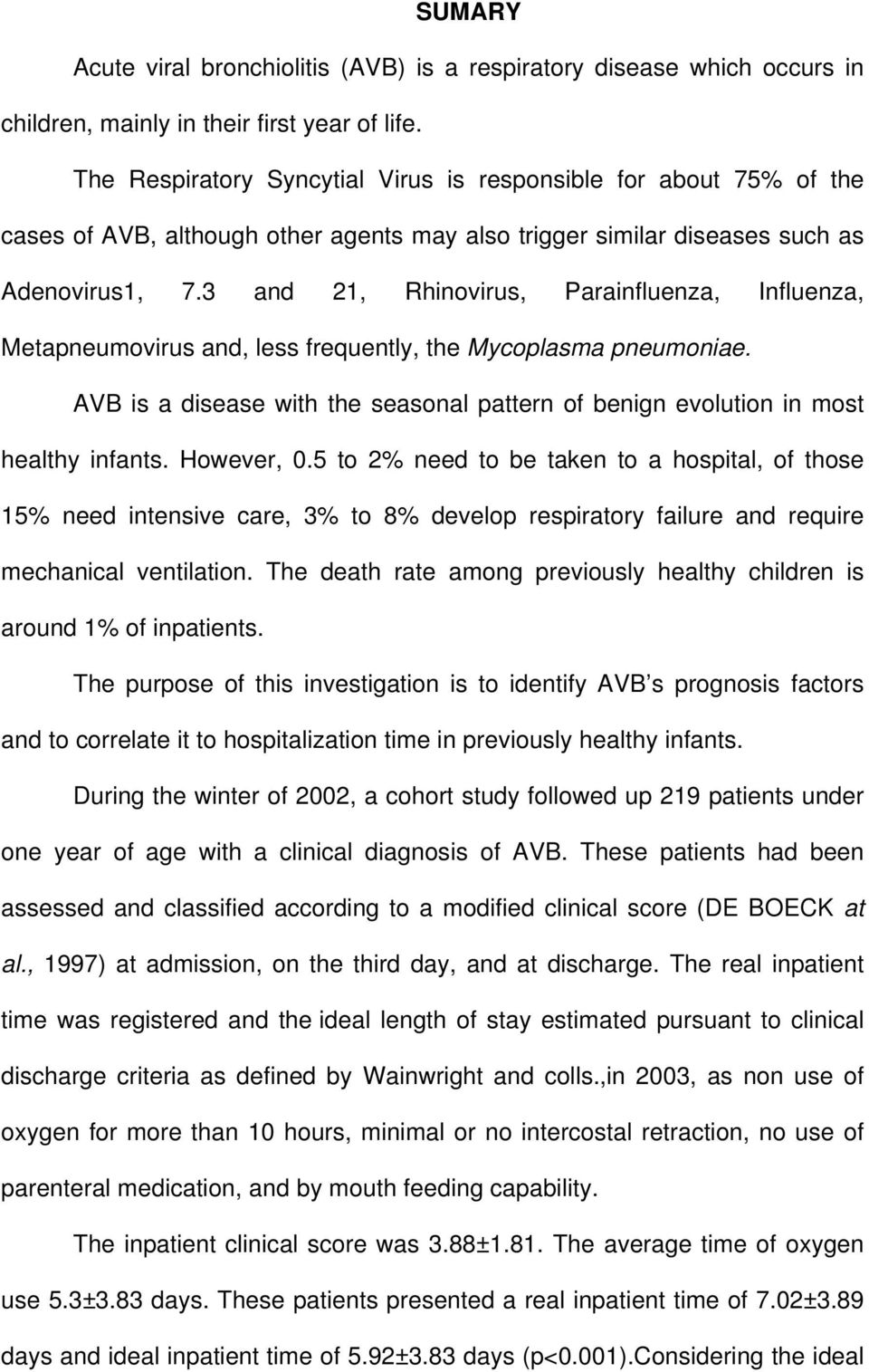 3 and 21, Rhinovirus, Parainfluenza, Influenza, Metapneumovirus and, less frequently, the Mycoplasma pneumoniae. AVB is a disease with the seasonal pattern of benign evolution in most healthy infants.