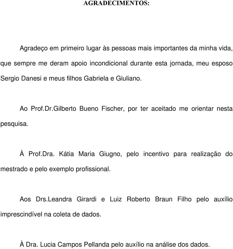 Gilberto Bueno Fischer, por ter aceitado me orientar nesta À Prof.Dra.