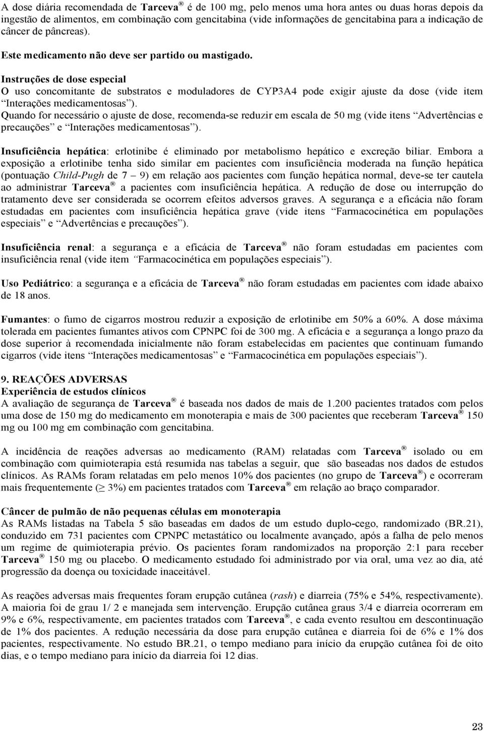 Instruções de dose especial O uso concomitante de substratos e moduladores de CYP3A4 pode exigir ajuste da dose (vide item Interações medicamentosas ).