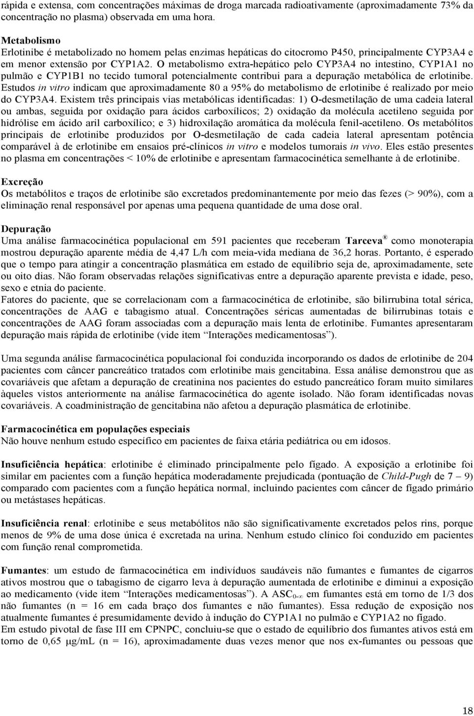 O metabolismo extra-hepático pelo CYP3A4 no intestino, CYP1A1 no pulmão e CYP1B1 no tecido tumoral potencialmente contribui para a depuração metabólica de erlotinibe.