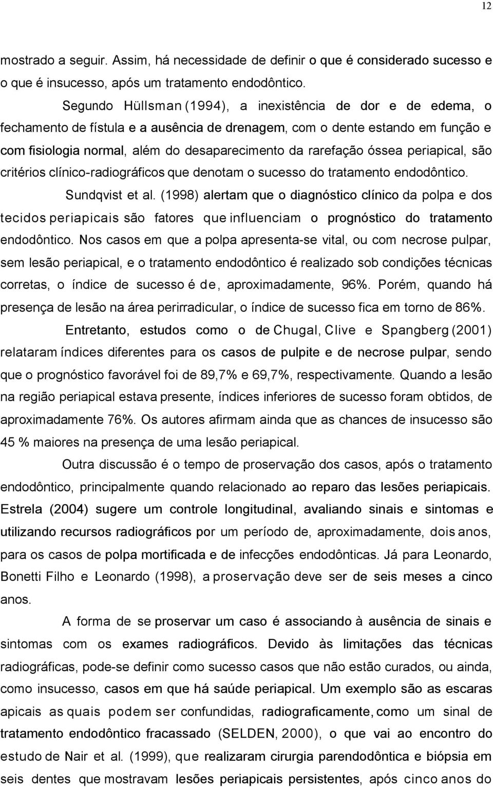 rarefação óssea periapical, são critérios clínico-radiográficos que denotam o sucesso do tratamento endodôntico. Sundqvist et al.