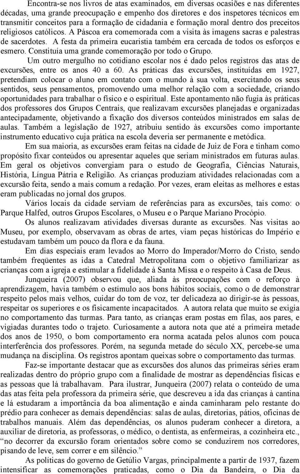 A festa da primeira eucaristia também era cercada de todos os esforços e esmero. Constituía uma grande comemoração por todo o Grupo.