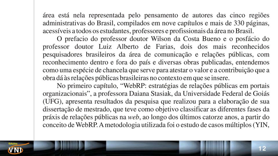 O prefacio do professor doutor Wilson da Costa Bueno e o posfácio do professor doutor Luiz Alberto de Farias, dois dos mais reconhecidos pesquisadores brasileiros da área de comunicação e relações