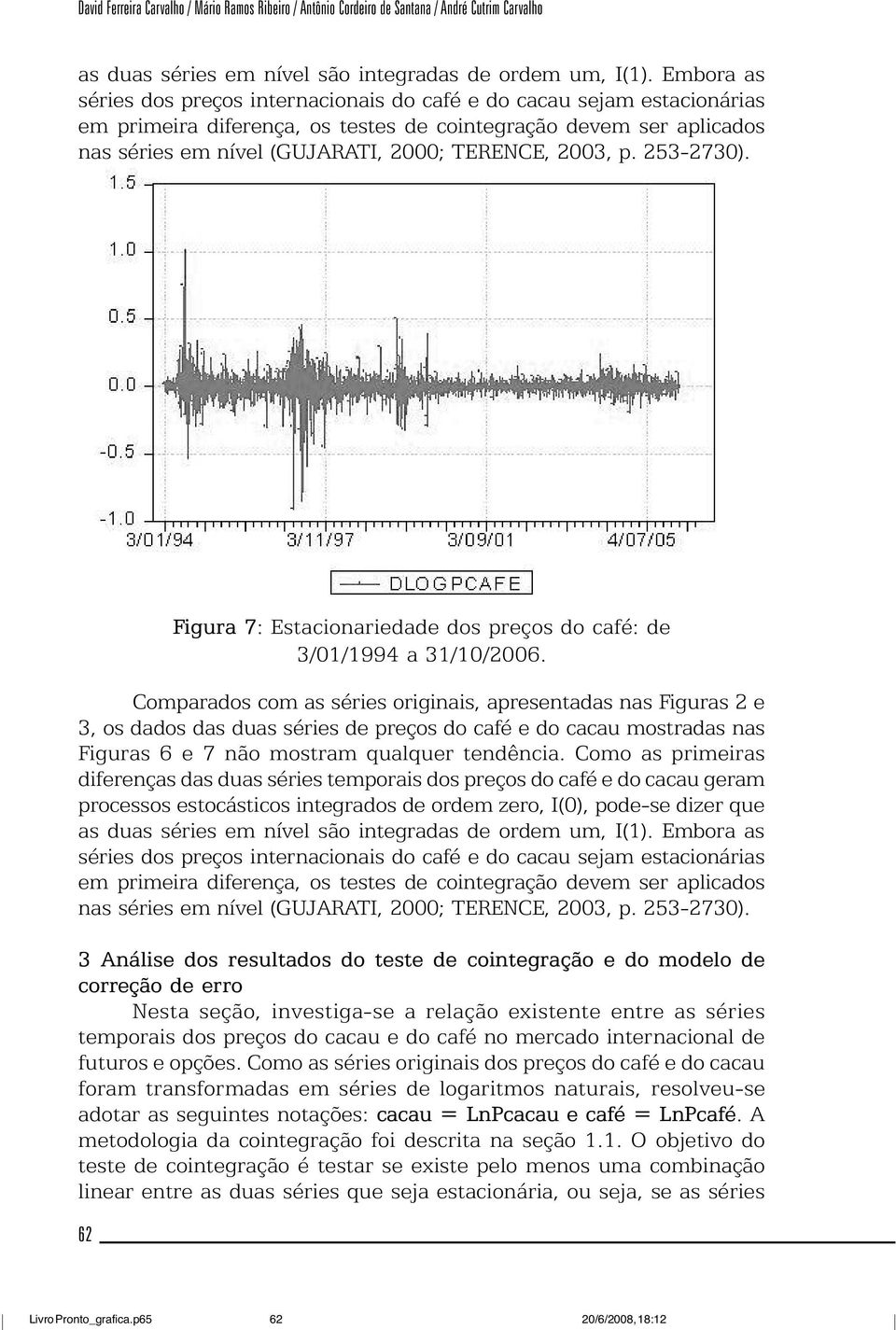 2003, p. 253-2730). 62 Figura 7: Estacionariedade dos preços do café: de 3/01/1994 a 31/10/2006.