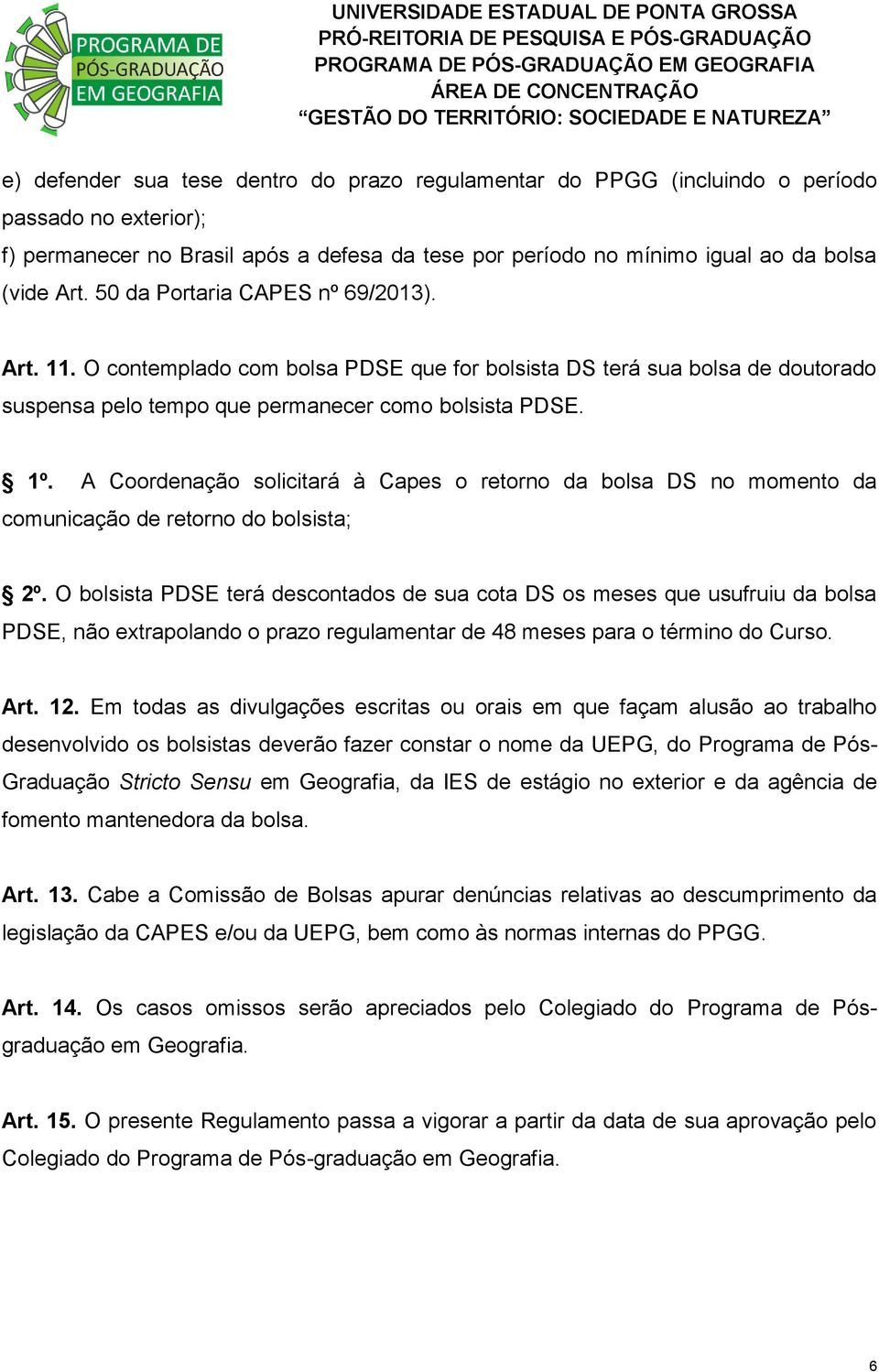 A Coordenação solicitará à Capes o retorno da bolsa DS no momento da comunicação de retorno do bolsista; 2º.