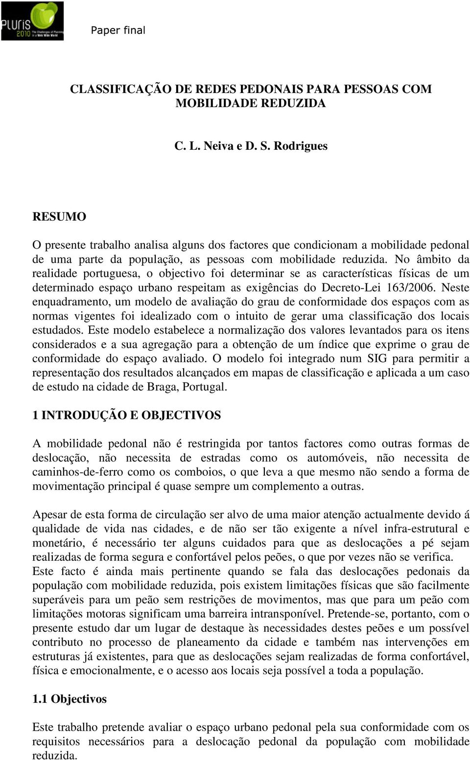 No âmbito da realidade portuguesa, o objectivo foi determinar se as características físicas de um determinado espaço urbano respeitam as exigências do Decreto-Lei 163/2006.