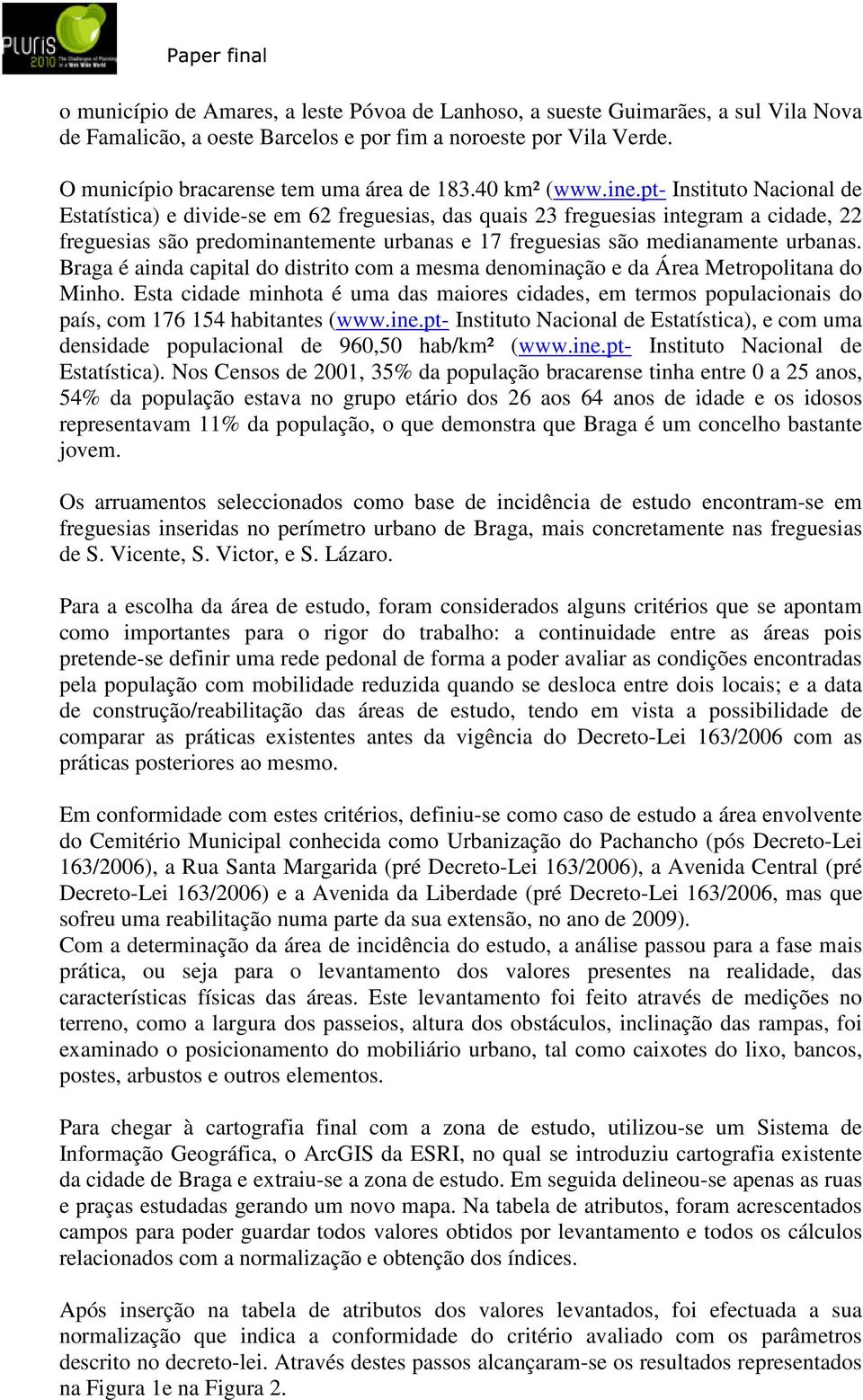 pt- Instituto Nacional de Estatística) e divide-se em 62 freguesias, das quais 23 freguesias integram a cidade, 22 freguesias são predominantemente urbanas e 17 freguesias são medianamente urbanas.