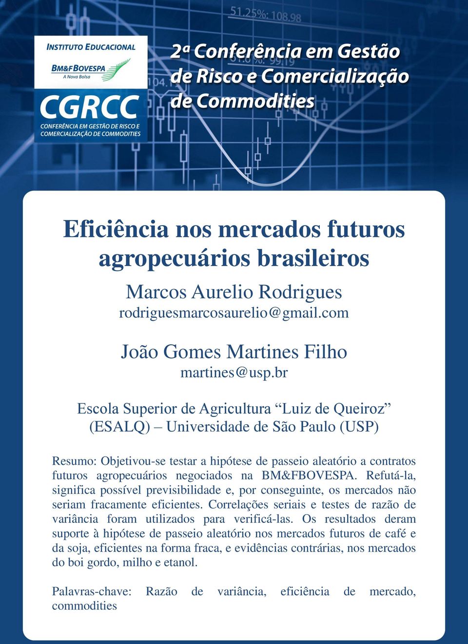 BM&FBOVESPA. Refutá-la, significa possível previsibilidade e, por conseguinte, os mercados não seriam fracamente eficientes.